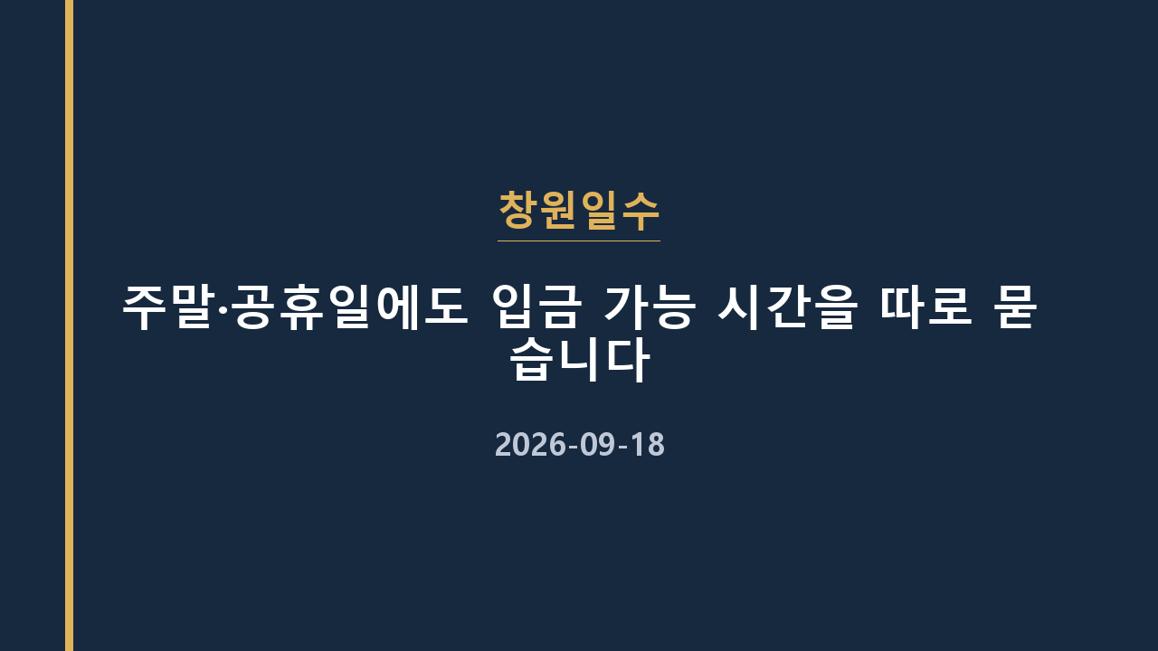 창원일수 주말·공휴일에도 입금 가능 시간을 따로 묻습니다